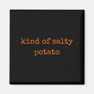 Kind Of Salty Tato Funny Sarcastic Quote For Moody Magnet