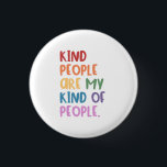 Kind People Are My Kind Of People 3 Cm Round Badge<br><div class="desc">This awesome button/pin that says,  "Kind People Are My Kind Of People" is a great way to share love and kindness.  It's message is full of love.  Put it on your jacket,  backpack or purse.  It will look great!</div>