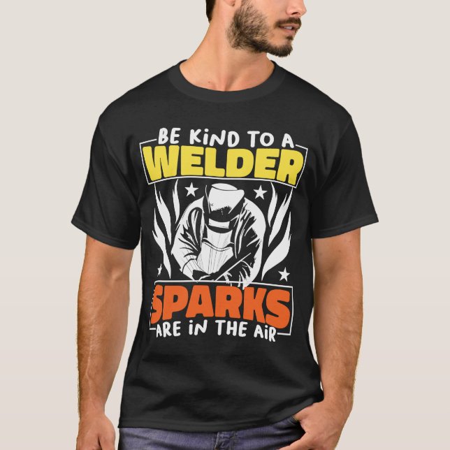 Kind to a Welder Sparks are in the air Weld Worker T-Shirt (Front)