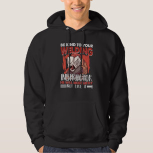 Kind to your Welding Instructor Worker Welder Weld Hoodie