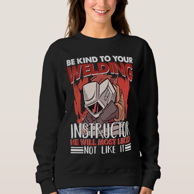 Kind to your Welding Instructor Worker Welder Weld Sweatshirt (Front)