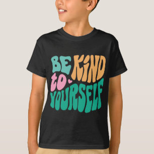 Kind To Yourself Positive Message Self Care Mental T-Shirt
