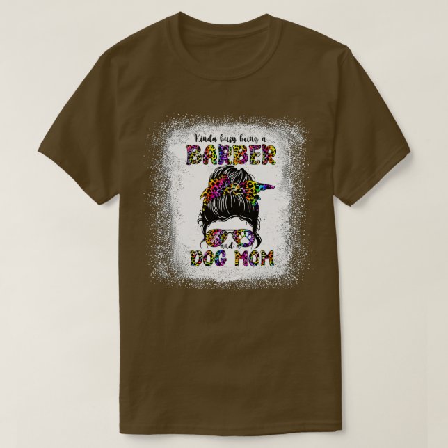 Kinda Busy Being A Barber And A Dog Mum Mother's D T-Shirt (Design Front)
