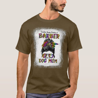 Kinda Busy Being A Barber And A Dog Mum Mother's D T-Shirt