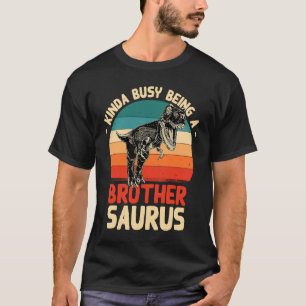 Kinda Busy Being A Brothersaurus Brother Humor Br T-Shirt
