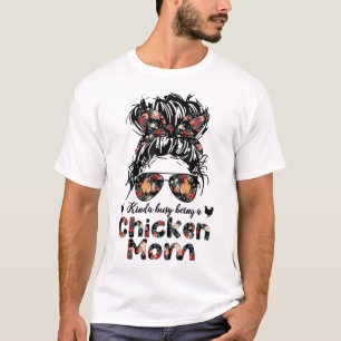 Kinda Busy Being A Chicken Mum Messy Bun Floral T-Shirt
