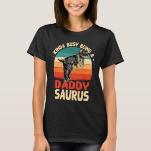 Kinda Busy Being A Daddy Saurus  Daddy Humor Dad T-Shirt