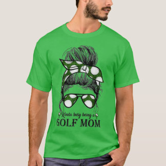 Kinda Busy Being A Golf Mum Messy Bun Golfer Mothe T-Shirt