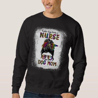 Kinda Busy Being A Nurse And A Dog Mum Mother's Da Sweatshirt
