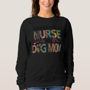 Kinda Busy Being A Nurse And A Dog Mum Mother's Da Sweatshirt