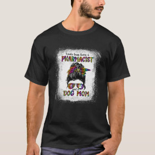 Kinda Busy Being A Pharmacist And A Dog Mum Mother T-Shirt