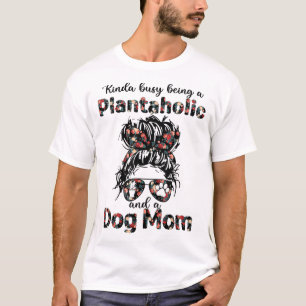 Kinda busy being a plantaholic and a dog mum plant T-Shirt