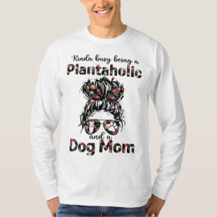 Kinda busy being a plantaholic and a dog mum plant T-Shirt