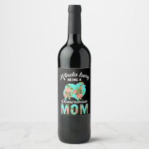 Kinda Busy Being A Pomeranian Mum Flower Lover Wine Label