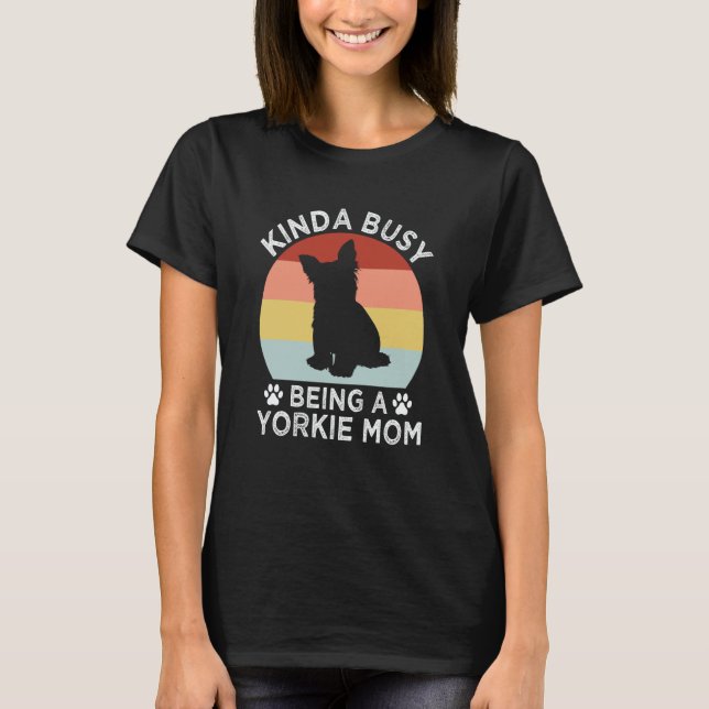 Kinda Busy Being a Yorkie Mom Yorkshire Terrier Hu T-Shirt (Front)