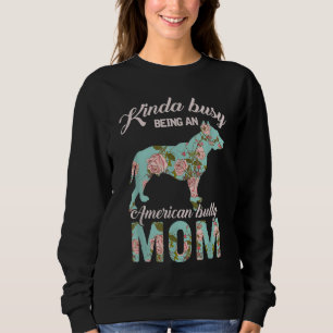 Kinda Busy Being An American Bully Mum Dog Owner G Sweatshirt