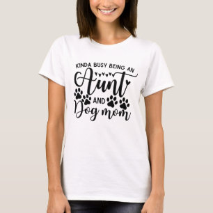 Kinda Busy Being An Aunt And Dog Mum T-Shirt