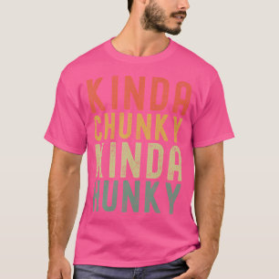 Kinda Chunky Kinda Hunky Weightlifting Bodybuildin T-Shirt