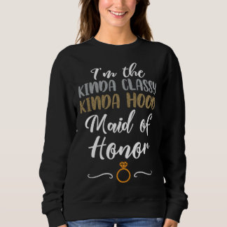 Kinda Classy Kinda Hood Maid Of Honor Bachelorette Sweatshirt