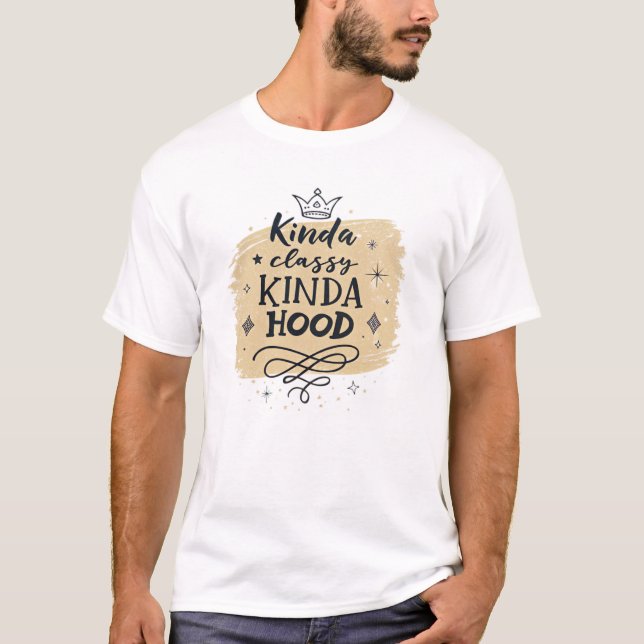 Kinda classy, kinda hood T-Shirt (Front)