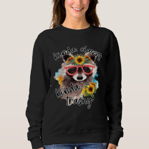 Kinda Classy Kinda Trashy Cute Raccoon With Flower Sweatshirt