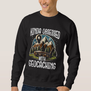 Kinda Obsessed With Geocaching Funny Treasure Hunt Sweatshirt
