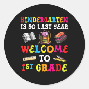 Kindergarten Is So Last Year Welcome To 1st Grade  Classic Round Sticker