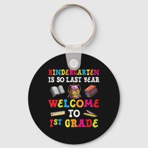 Kindergarten Is So Last Year Welcome To 1st Grade  Key Ring