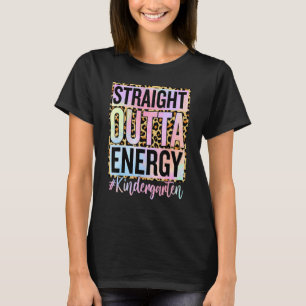 Kindergarten Straight Outta Energy Teacher Life T-Shirt