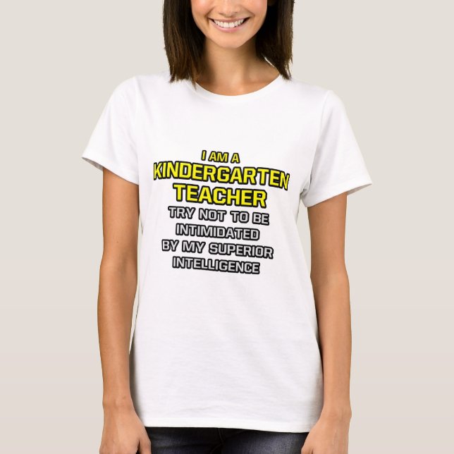 Kindergarten Teacher...Superior Intelligence T-Shirt (Front)