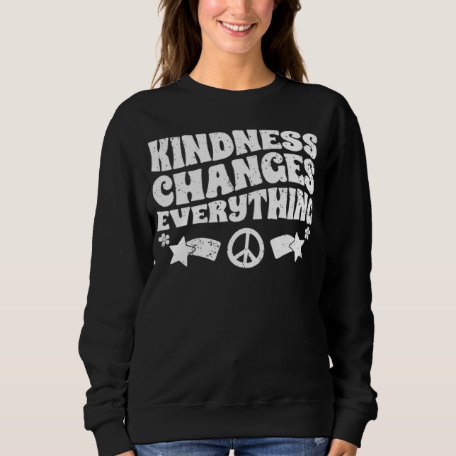 Kindness Changes Everything A Humanity Inspiration Sweatshirt (Front)