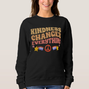 Kindness Changes Everything A Humanity Motivationa Sweatshirt