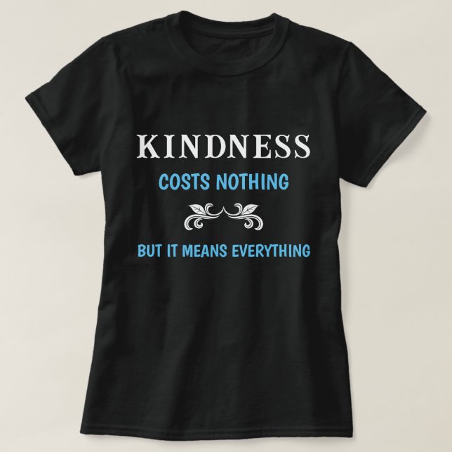 Kindness Costs Nothing But It Means Everything T-Shirt (Design Front)