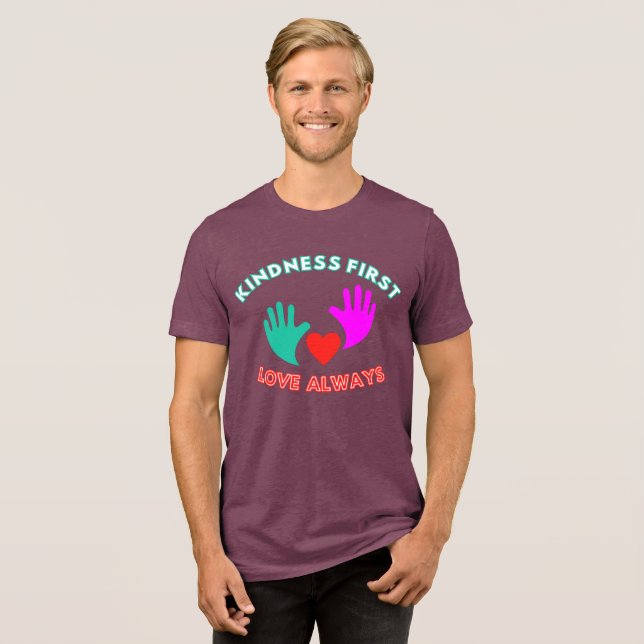 Kindness First, Love Always Tri-Blend Shirt (Front Full)