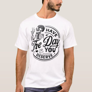 Kindness Gift, Sarcastic Shirts, Have The Day You  T-Shirt
