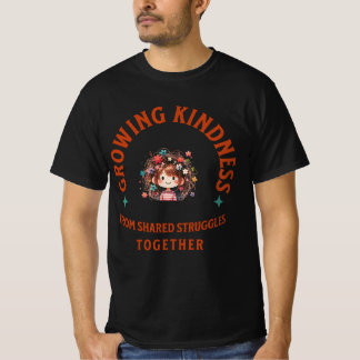 "Kindness Grows from Shared Struggles" T-Shir T-Shirt