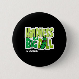 Kindness Is A Big Dill To Everyone Pickle Funny Sa 6 Cm Round Badge