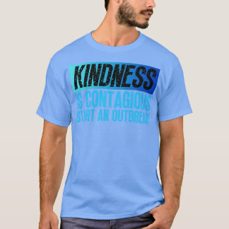 Kindness Is Contagious Start An Outbreak 1 T-Shirt
