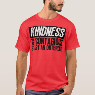 Kindness Is Contagious Start An Outbreak 5 T-Shirt