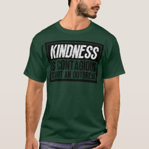 Kindness Is Contagious Start An Outbreak 7 T-Shirt