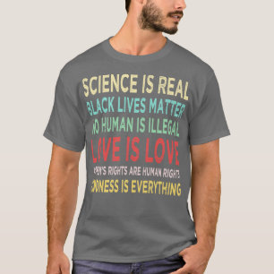 Kindness is EVERYTHING Science is Real Love is Lov T-Shirt