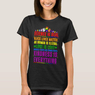 Kindness is EVERYTHING Science is Real Love is Lov T-Shirt