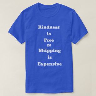 Kindness is Free but Shipping is expensive Joke T-Shirt