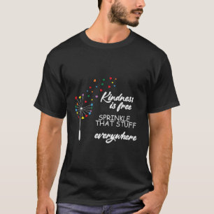 Kindness Is Free Sprinkle T Stuff Everywhere T-Shirt