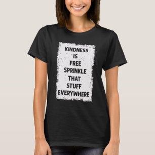 Kindness Is Free Sprinkle That Stuff Everywhere No T-Shirt