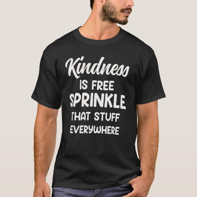Kindness Is Free Sprinkle That Stuff Everywhere No T-Shirt (Front)