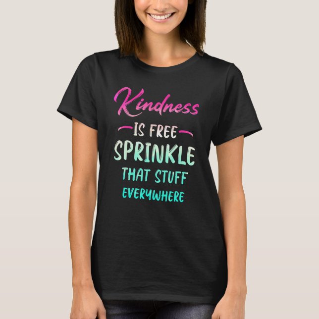 Kindness Is Free Sprinkle That Stuff Everywhere No T-Shirt (Front)