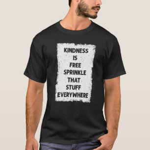 Kindness Is Free Sprinkle That Stuff Everywhere No T-Shirt