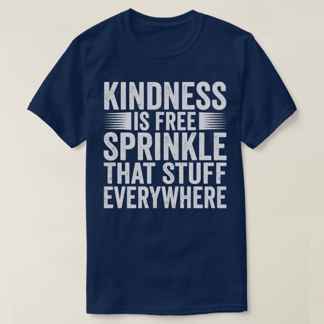 Kindness Is FreeSprinkle That Stuff Everywhere T-Shirt (Design Front)