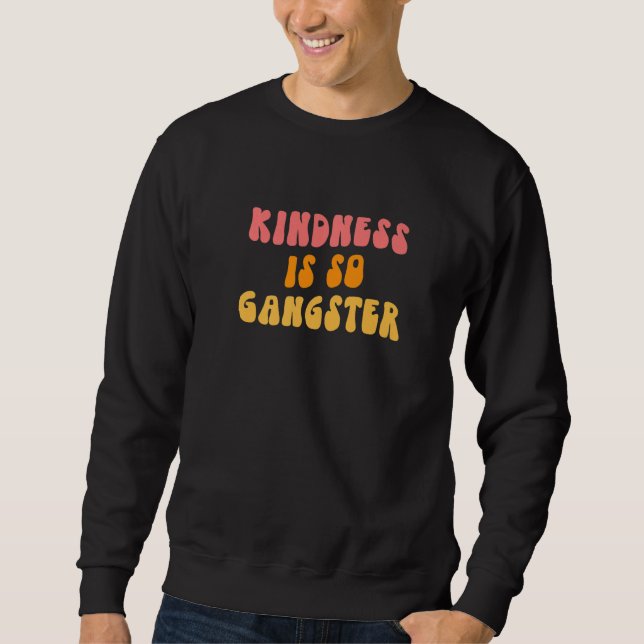 Kindness Is So Gangster   Be Kind Matters Always Sweatshirt (Front)